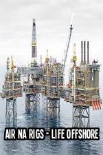 Watch Air Na Rigs - Life Offshore Viooz