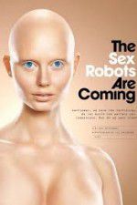 Watch The Sex Robots Are Coming! Viooz