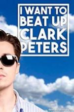 Watch I Want to Beat up Clark Peters Viooz
