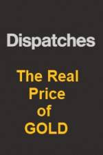 Watch Dispatches The Real Price of Gold Viooz