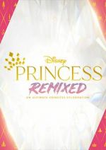 Watch Disney Princess Remixed - An Ultimate Princess Celebration (TV Special 2021) Viooz