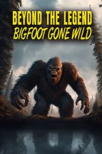Watch Beyond the Legend: Bigfoot Gone Wild Wolowtube