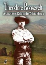 Watch Theodore Roosevelt: A Cowboy\'s Ride to the White House Viooz