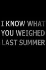 Watch I Know What You Weighed Last Summer Viooz